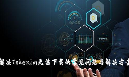 解决Tokenim无法下载的常见问题与解决方案