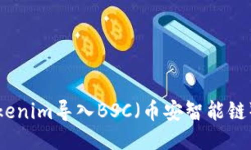 如何将Tokenim导入BSC（币安智能链）详细指南