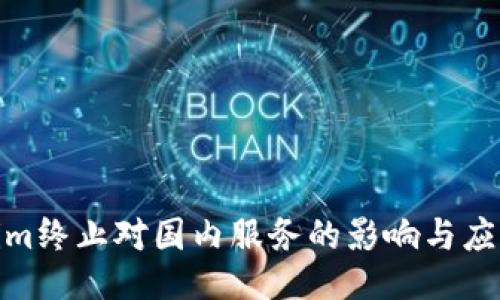 Tokenim终止对国内服务的影响与应对策略