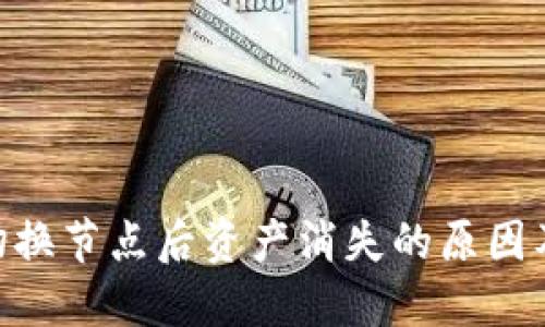 Tokenim切换节点后资产消失的原因及解决方案