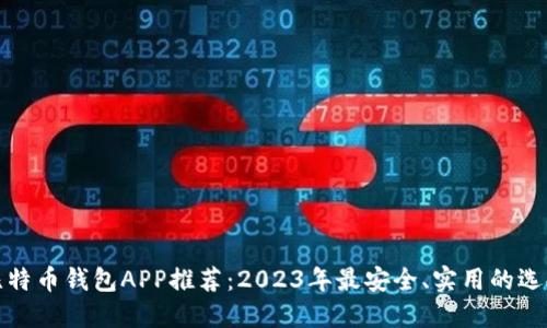 比特币钱包APP推荐：2023年最安全、实用的选择