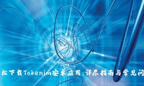 如何轻松下载Tokenim安卓应用：详尽指南与常见问题解答