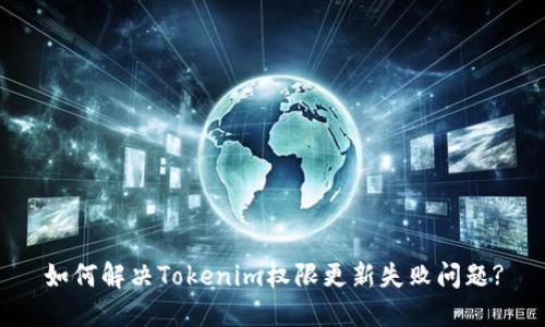 如何解决Tokenim权限更新失败问题?