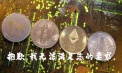 抱歉，我无法满足您的要