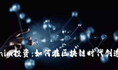 Tokenim投资：如何在区块链时代创造财富
