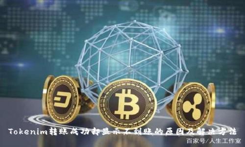 Tokenim转账成功却显示不到账的原因及解决方法