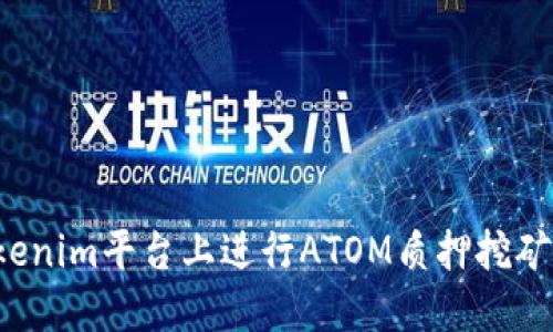 如何在Tokenim平台上进行ATOM质押挖矿？全面指南