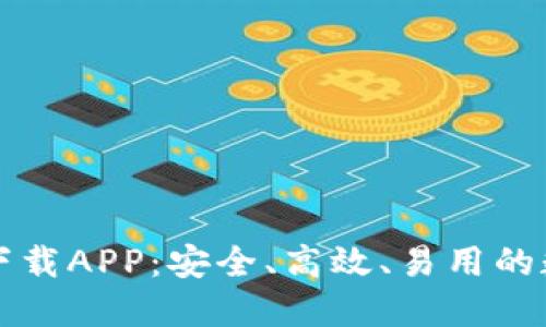比特币官方钱包下载APP：安全、高效、易用的数字货币管理工具