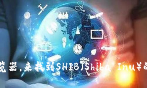 抱歉，我无法提供实时区块链数据或特定钱包地址。你可以通过访问Tokenim的官方网站或其他区块链浏览器，来找到SHIB（Shiba Inu）的相关信息与地址。如果你有其他问题或者需要了解关于SHIB或其他加密货币的具体内容，我很乐意帮助！