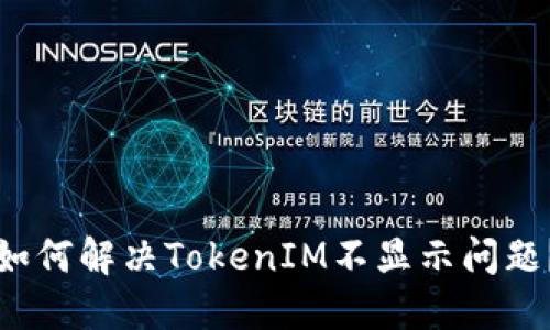 如何解决TokenIM不显示问题？