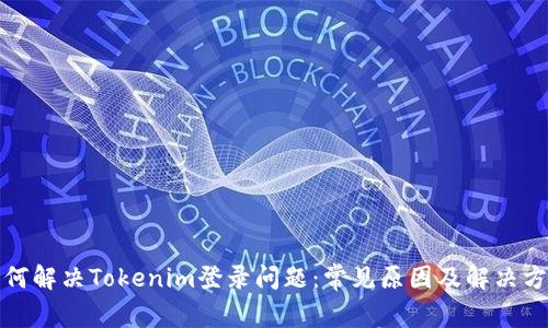 如何解决Tokenim登录问题：常见原因及解决方案