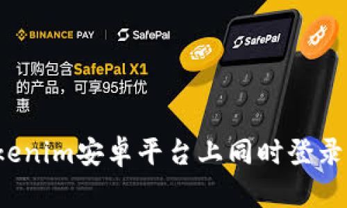 如何在Tokenim安卓平台上同时登录多个账户？