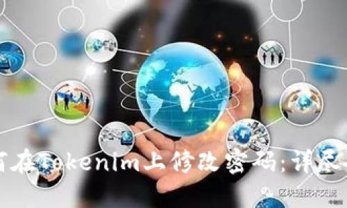 如何在Tokenim上修改密码：详尽指南