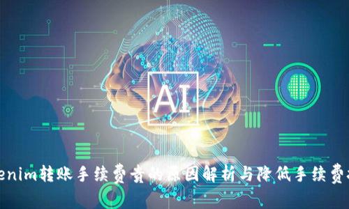 Tokenim转账手续费贵的原因解析与降低手续费技巧