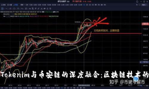 探索Tokenim与币安链的深度融合：区块链技术的未来