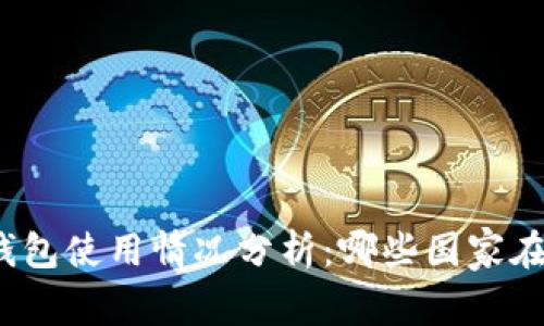 全球各国USDT钱包使用情况分析：哪些国家在积极使用USDT？