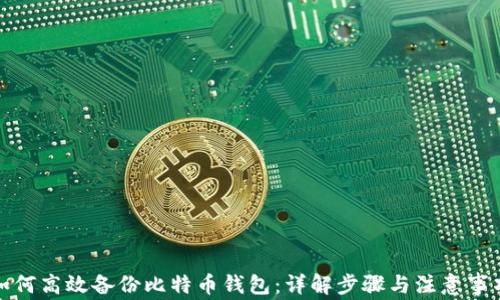
如何高效备份比特币钱包：详解步骤与注意事项