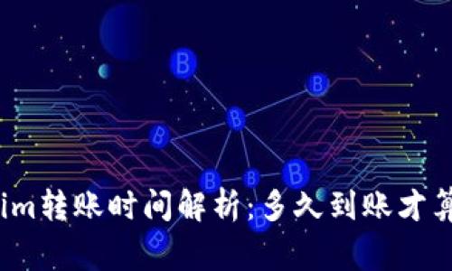 Tokenim转账时间解析：多久到账才算正常？