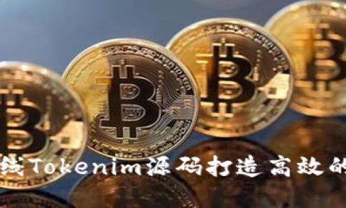 如何利用在线Tokenim源码打造高效的区块链应用