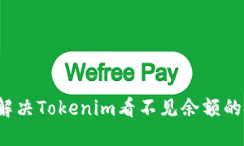 如何解决Tokenim看不见余额的问题？