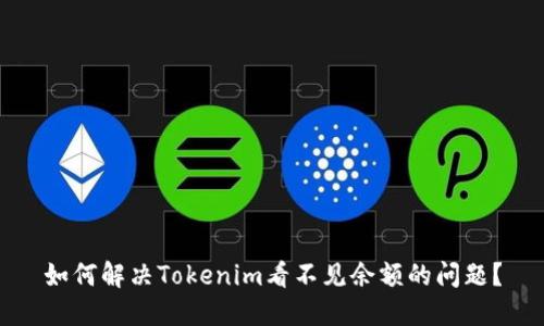如何解决Tokenim看不见余额的问题？
