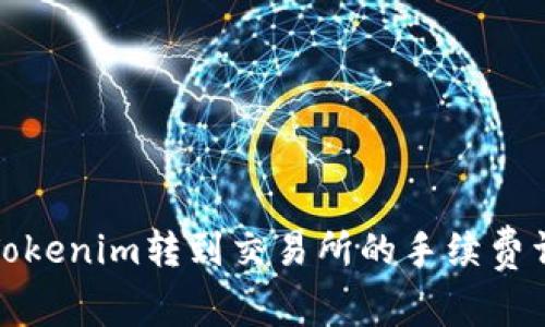 从Tokenim转到交易所的手续费详解