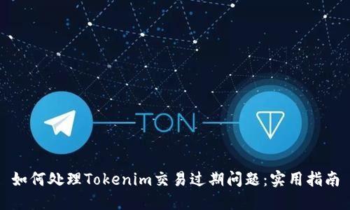 如何处理Tokenim交易过期问题：实用指南