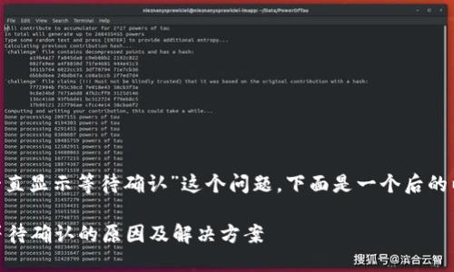 针对“tokenim一直显示等待确认”这个问题,下面是一个后的以及相关关键词。
Tokenim 显示等待确认的原因及解决方案