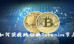 如何便捷地切换Tokenim节点