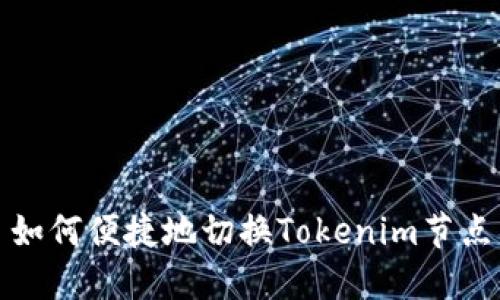 如何便捷地切换Tokenim节点