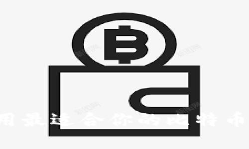如何选择与使用最适合你的比特币钱包Web平台？