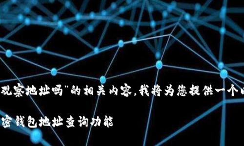为了帮助您更好地理解“tokenim能观察地址吗”的相关内容，我将为您提供一个以及相关关键词，并展开详细的介绍。

Tokenim能观察地址吗？全面解析加密钱包地址查询功能