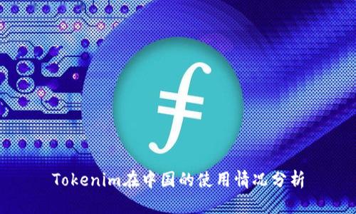 Tokenim在中国的使用情况分析
