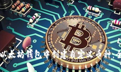 如何在以太坊钱包中创建自定义币种：全面指南