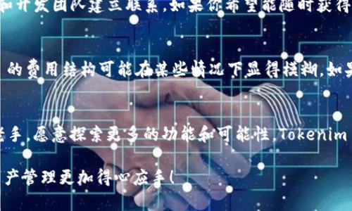 在评估 tpWallet 和 Tokenim 哪个更好的问题上，其实就像比较不同的水果一样，每种都有其独特的风味和用途。因此，我们在选择时需要考虑个人的需求和使用场景。下面，我将从几个方面进行比较，希望对你的决策有所帮助。

一、便捷性与用户体验
tpWallet 和 Tokenim 都致力于提供优良的用户体验。tpWallet 的界面设计简洁直观，新手用户特别容易上手，几乎没有学习曲线。它就像是那种一见如故的朋友，随时能帮你解决问题。而 Tokenim 则稍显复杂，相对来说更适合那些已经对数字资产有所了解的用户。如果你是个新手，可能在 Tokenim 上会花上一些时间去适应。

二、安全性
在数字资产管理中，安全性是重中之重。tpWallet 为用户提供了多种安全措施，包括私钥离线存储和多重签名。而 Tokenim 在安全性方面也表现不俗，但某些用户反馈在处理复杂操作时，缺乏及时的安全提示。当然，没有一个系统是绝对安全的，但选择更为成熟和口碑良好的钱包会降低风险。

三、支持的币种和交易
tpWallet 支持多种主流的加密货币和代币，基本能够满足大部分用户的需求。它就像一个包罗万象的超市，总能找到你需要的东西。相比之下，Tokenim 也支持一些热门的数字资产，但总体来说支持的币种略显逊色。如果你是一位频繁交易的人，tpWallet 的选择可能会更广泛。

四、社区与支持
tpWallet 的用户社区活跃，论坛和社交媒体上常能找到丰富的使用经验和技巧分享。相比之下，Tokenim 的社区相对小一些，但也因此更容易和开发团队建立联系。如果你希望能随时获得帮助，tpWallet 的活跃社区或许能给你带来便利。

五、收费与成本
这两款钱包在收费上都相对合理，不过细节上可能会有差异。tpWallet 的交易手续费相对透明，用户能清晰看到每笔交易的费用，而 Tokenim 的费用结构可能在某些情况下显得模糊。如果你是个精打细算的小算盘，那么 tpWallet 的清晰收费可能更适合你。

六、总结
归根结底，tpWallet 和 Tokenim 各有千秋。如果你是一个新手，注重操作简单和安全性，tpWallet 可能更适合你。如果你是一个经验丰富的老手，愿意探索更多的功能和可能性，Tokenim 可能会给你带来惊喜。最终选择哪个，还得看你自己的需求和偏好。不过，谁还没点小烦恼呢？希望以上的比较能帮助你做出更明智的决定！

当然，市场上还有许多其他的钱包可以选择，建议在决定前不妨多做一些研究，看看哪一个最符合你的需求。选择一个合适的钱包，让你的数字资产管理更加得心应手！