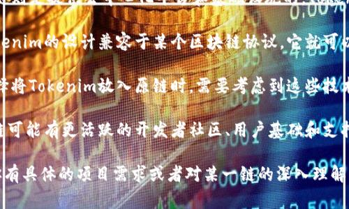 这涉及到区块链技术和加密货币的具体实现和功能。Tokenim（Token Investment Management）通常是指一种在区块链上管理和投资代币的方式，而原链（原链是指某个特定的区块链平台或项目）是指区块链的基础设施。

以下是一些关于Tokenim与原链的相关信息：

1. **功能差异**：Tokenim可能具有一些特定的功能，如资产管理、投资组合分析等，而原链则是提供去中心化平台和基础设施的。Tokenim可能在某些方面能够实现比原链更灵活的功能，但具体取决于实现和设计。

2. **兼容性**：在技术上，一个Tokenim可以在多种区块链上进行部署，包括原链。如果Tokenim的设计兼容于某个区块链协议，它就可以在该网络上运行。因此，是否能够“放在”原链上取决于技术的兼容性和设计的灵活性。

3. **性能与效率**：原链的性能、耗能、交易速度等因素会影响Tokenim的表现。因此在选择将Tokenim放入原链时，需要考虑到这些技术细节，确保其效率和用户体验。

4. **社区与生态系统**：选择哪条链也涉及到社区的支持和生态系统的发展。例如，某些链可能有更活跃的开发者社区、用户基础和支持服务，这样可以让Tokenim在这些链上获得更好的生存环境。

总之，Tokenim能否“放”在原链上，主要取决于技术实现、兼容性和生态系统等因素。如果你有具体的项目需求或者对某一链的深入理解，可以更详细地评估这个问题。