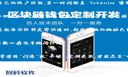 在使用 Tokenim 进行转账时，可能会遇到无法顺利完成交易的情况。这些问题通常与几种常见因素有关。下面将详细介绍可能导致 Tokenim 不能转账的几种情况。

1. 网络问题
在进行转账时，稳定的网络连接是至关重要的。如果你的网络不稳定，可能会导致交易未能成功提交。例如，Wi-Fi 信号不强或者移动网络不稳定，都可能影响转账的成功率。如果想要顺利转账，确保在网络良好时再进行交易，这就像你在急着赶飞机时，却遇到堵车一样，“想飞却飞不起来”的感觉难免让人愁苦。

2. 帐户问题
账户问题可能会导致转账失败。例如，Tokenim 可能会检测到你的账户存在风险行为（比如多次失败的登录尝试），并禁止进行转账。这就像是你在商场消费时，突然刷卡被拒，因为银行认为你的消费行为有点异常。保持账户的安全性和正常使用习惯，可以有效降低这类问题的发生。

3. 余额不足
就像是你去便利店买东西，却发现口袋里没有足够的钱，这种情况在进行 Tokenim 转账时也会发生。如果你的账户余额不足以覆盖转账金额及相关手续费，那么转账就会失败。在进行转账前，建议先确认一下账户余额，确保“钱包”鼓鼓的，才能“挥霍”自如。

4. 技术故障
Tokenim 平台的技术故障也可能造成转账不成功。这可能是服务器维护、程序bug等引起的。在这种情况下，用户往往只能耐心等待，寻找可用的另一种方式，就像一个童话故事中的公主，看似被困在高塔中，但实际上，只需静心等待王子的救援。

5. 交易限额
Tokenim 对于单笔交易和每日交易的金额都会设置限额。如果你试图进行超过限额的转账，系统将会拒绝交易。这就好比你在银行存款时，工作人员告诉你，“抱歉，今天的存款上限已达！”切莫心急，等到明天再来转账吧。

6. 账户状态
如果你的 Tokenim 账户处于冻结状态，任何交易操作都会被限制。这种情况可能是由于违反了平台的某些条款，例如洗钱或欺诈活动。如果发现自己的账户被锁，第一时间联系 Tokenim 客服了解具体原因并解决问题，才能早日恢复“自由”。

7. 交易安全验证
为保护用户的资金安全，Tokenim 可能会在转账时要求额外的身份验证，比如双重认证。如果在这个环节出错，转账也会被中止。这就像是在银行办理业务时，填写的表格有误，工作人员对你摇头，表示无法继续。

8. 转账对象问题
确保你所选择的转账对象（即接收者）在 Tokenim 上是有效且活跃的。如果接收者的账户存在问题，比如被冻结或注销等，你的转账将无法成功。这就像你给朋友寄快递时，却发现她的地址已经搬走了，这封信自然就寄不出去了。

9. 法规合规限制
在某些国家和地区，转账可能受到法规的限制。如果你的交易违反了相关法律法规，Tokenim 自然会拒绝此类交易，就像尊重交通规则的人，从来不敢心存侥幸地闯红灯。

10. 应用程序版本过旧
最后，确保你的 Tokenim 应用是最新版本，过时的应用可能会影响功能的正常使用。就像你使用老旧的手机应用，享受不到最新的功能和服务，常常遭遇“闪退”或“卡顿”。定期更新，才能尽享“顺畅”的使用体验。

总结
在转账过程中，如果遭遇任何问题，保持冷静，逐一排查可能的原因，往往可以顺利解决。网络问题、账户问题、余额不足等都是常见情况，注意这些小细节，可以让你的交易更加顺畅。在这个数字化时代，转账变得便捷，但理解其背后可能遇到的障碍，也显得尤为重要。希望大家都能顺利完成每一次转账，轻松自由地在数字货币的世界中徜徉！