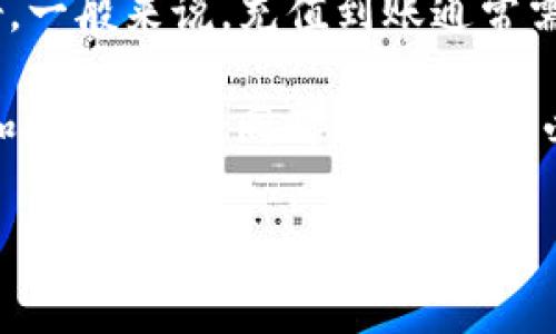 关于TokenIM冲币的时间，通常情况下，具体到账时间会受到多种因素的影响，包括网络拥堵程度、区块确认时间以及使用的区块链平台。因此，无法给出一个绝对固定的时间。

一般来说：

1. **区块链网络的效率**：不同的区块链网络有不同的确认机制，像比特币和以太坊的确认时间就比较长，而一些新的或者后的链（如Solana）确认时间则会更快。

2. **充值方式**：如果通过第三方支付平台或者交易所冲币，到账时间可能还会受到这些平台的处理速度影响。

3. **用户的操作情况**：如果确保充值信息填写正确，并且网络状况良好，一般来说，充值到账通常需要几分钟到几小时，最慢情况下可能需要24小时甚至更长时间。

为了提高充值的顺利性，建议在充值前尽量了解所使用平台的具体规则和时间预估，同时保持耐心，必要时通过平台客服寻求帮助。

如果还有其他具体的问题或者需要了解的细节，欢迎继续提问！