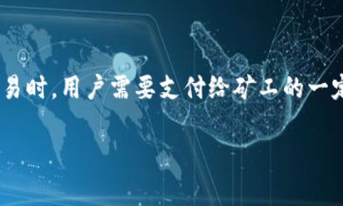 看来您提到的“tokenim需要矿工费”可能是关于加密货币和区块链的某个方面。关于矿工费，它是指在进行交易时，用户需要支付给矿工的一定费用，以激励他们处理和确认交易。在使用某些加密货币（如以太坊）时，矿工费通常是一个重要的考虑因素。 

如果您有更多的细节或具体问题，欢迎提供，我将很乐意为您解答！