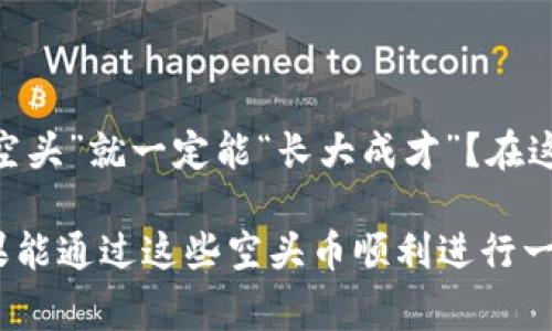 空头币（Airdrop）是区块链和加密货币领域中的一种常见营销策略，它通常指的是将一定数量的代币或币种免费分发给持有特定货币的用户，或者为了吸引新的用户而进行的一种推广方式。在Tokenim等平台中，空头币可以帮助项目方提高知名度和社区活跃度，同时也能让用户在没有投资风险的情况下获得新币。以下是空头币的一些重要点：

### 什么是空头币？
空头币，简单来说，就是“免费送币”。这是在区块链项目的一种常用手段，意在为了推广产品或服务而让用户获得一定数量的代币。这些代币有时候是新发币的首次推出，有时候则是老币的一种新形态。

### 空头币的目的
1. 吸引新用户：通过把代币免费发放给潜在用户，可以激励他们关注和参与相关项目。
2. 增加流动性：一旦这些代币被分发出去，再通过交易所进行交易，提升市场的活跃度。
3. 社区建设：建立一个用户群体，通过这种免费的经济行为形成忠实的用户基础。

### 空头币的操作机制
参与空头币活动通常要求用户满足一定的条件，例如：
ul
  li关注社交媒体账户、转发信息或者参与一些活动。/li
  li在钱包中持有某种特定的加密货币。/li
  li注册或填写一些问卷以获取更多信息。/li
/ul

### 如何获得空头币？
获得空头币不是一件难事，但要谨慎选择靠谱的项目。这就好比“在蓝天上撒种子”，不过你得确保那些种子能够在你的土壤中生根发芽。
1. **查找空头活动**：可以通过各种加密货币论坛、社交媒体和专门的网站了解有哪些空头活动。
2. **遵循参与指南**：每个项目的参与方式可能并不相同，确保严格按照指示进行操作。
3. **安全第一**：切记，不要随便泄露自己的私钥和敏感信息，确保参与的平台是可信的。

### 空头币的风险与回报
虽然空头币听起来是一个稳赚不赔的好机会，但也并非没有风险。
1. **市场波动**：获得的代币价值并不一定稳定，可以有价格波动，甚至可能失去全部价值。
2. **骗局风险**：有些假项目会利用空头币诱骗用户，所以一定要进行充分的背景调查。
3. **隐私问题**：有些空头活动会要求提供个人信息，一定要谨慎处理这些敏感数据。

### 总结
空头币可以被视作进入区块链世界的一扇门，它不仅能让你在低风险的情况下获取代币，还有助于你更好地理解这个复杂而又奇妙的生态。不过，谁说获得“空头”就一定能“长大成才”？在这个信息爆炸的时代，仔细甄别和理智参与才是明智之举。

空头币的世界就像是一场冒险游戏，既有机会，也有挑战。在这个领域，保持好奇心和谨慎的态度能帮助你把握机遇，发现更多财富！“谁还没点小烦恼呢？”如果能通过这些空头币顺利进行一次收益之旅，究竟算不算给生活加点糖呢？