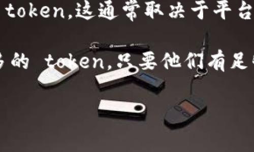 TokenIM 是一个多链钱包和去中心化交易所（DEX），允许用户管理和交易数字资产。具体到可以创建多少个 token，这通常取决于平台的当前设计和政策，可能会随时间和更新而变化。

一般来说，在区块链和加密货币的环境中，token 的创建数量没有严格的上限。理论上，用户可以创建尽可能多的 token，只要他们有足够的资金来支付相关的费用（例如，部署合约的 gas 费用）。不过，对于某些平台，可能会有一定的限制或规范。

如果你有具体的需求或背景，可以访问 TokenIM 的官方网站或相关文档，了解它们最新的政策和功能。