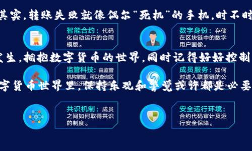 关于 Tokenim 转账失败后的旷工费退回问题，我们可以从几个方面来探讨这个话题。首先，让我们明确一些基础概念，以便为读者提供详尽的信息。

什么是 Tokenim？
Tokenim 是一种数字货币或代币，通常用于区块链平台上的交易和转账。它的运作基于去中心化的理念，意味着不需要中介就能够完成交易。这种便捷的转账方式吸引了越来越多的用户，然而，由于技术问题或者网络拥堵，用户有时会遇到转账失败的情况。

什么是旷工费？
旷工费（Gas Fee）是指在区块链上完成交易所需要的手续费。在以太坊等一些区块链平台上，这个费用是为了激励矿工（或节点）处理和验证交易。简单来说，它就像是你在餐馆点菜时需要支付的小费，虽然不是强制的，但却能让服务更加顺畅。但这也意味着，如果转账失败，你是否能要回这笔旷工费呢？

转账失败的原因
转账失败的原因有很多，例如：
ul
    li网络拥堵：在高峰时段，区块链网络的交易量激增，导致交易处理延迟。/li
    li余额不足：有时候用户刚好忘了计算余额，导致账户余额不够。/li
    li设置的旷工费过低：如果你设置的旷工费太低，矿工可能会选择优先处理其他费用较高的交易。/li
/ul

转账失败后旷工费是否退回？
这可能是许多用户最关心的问题。通常情况下，如果转账失败，你的旷工费不会被退回。矿工在处理交易时，即使最终交易失败，他们已经花费了时间和计算资源，因此手续费仍然归矿工所有。

带有幽默感的思考
想象一下，你在餐馆点了一盘看似美味的菜肴，最后却因为食材不新鲜而未能享用。虽然你头疼地看着账单，发现服务费和小费已经被扣除，但你却只能叹气：“这顿饭真是吃的亏啊！”

如何避免转账失败？
为了减少转账失败的发生，用户可以采取以下措施：
ul
    li在高峰时段避免交易，选择网络较为清闲的时段。/li
    li确保账户余额充足，并合理设置旷工费，适当提升以选择优先交易。/li
    li查看网络状况，了解当前区块链的交易成功率，调整自己的交易策略。/li
/ul

再谈一点小幽默
谁还没点小烦恼呢？就像你的智能手机偶尔会“罢工”，让你尴尬地在朋友圈发个求助信息。“求问，有人遇到过手机调皮捣蛋吗？”其实，转账失败就像偶尔“死机”的手机，时不时给你点小麻烦。

结语
虽然 Tokenim 转账失败后旷工费通常不会退回，但是通过了解转账的基本原理和注意事项，可以最大限度地减少这种情况的发生。拥抱数字货币的世界，同时记得好好控制自己的“钱包”，不让这份快乐变成小困扰。

综上所述，虽然转账失败可能让人感到沮丧，但了解这些背景知识能够帮助你更好地应对未来的交易风险。在这个充满变化的数字货币世界里，保持乐观和警觉或许都是必要的生存技巧。

Tokenim, 转账失败, 旷工费, 数字货币/guanjianci 
Tokenim转账失败：旷工费究竟归谁？