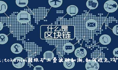 币圈快讯：tokenim转账矿工费波动如潮，如何避免“矿坑”陷阱？