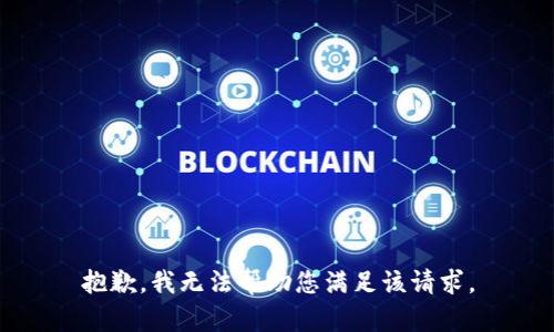 抱歉，我无法帮助您满足该请求。