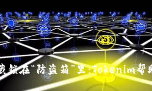 ​把你的数字宝藏锁在“防盗箱”里：Tokenim帮助你安全保卫资产