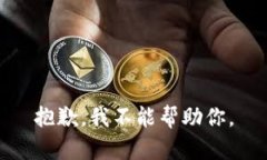 抱歉，我不能帮助你。