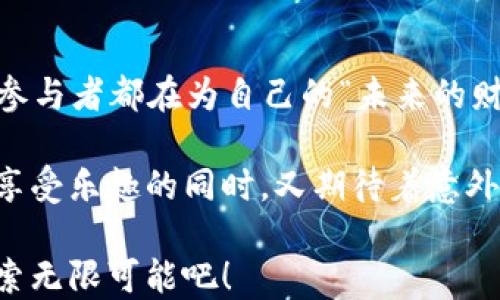 
tokenim空投, 2021年, 加密货币, 代币分发/guanjianci

走进2021年的Tokenim空投：一场加密货币的狂欢
大家好！在这个充满可能性的2021年，我们迎来了一个备受瞩目的事件——Tokenim空投。有些人会问，这究竟是什么东东？让我们先来聊一下空投的概念。

空投就像是一个“特殊的生日派对”，每个人都希望能被邀请到。然而，这个派对的主办方可不止一位，而是成千上万的项目方，他们都想在区块链的宇宙中发射自己的代币，借此拉动人气。对于我们这些普通用户来说，参加空投就是获得这些“生日礼物”的最佳机会。

空投的历史与发展
追溯到币圈的历史，空投大约在2017年开始登上舞台。当时，比特币和以太坊等主流币种已然成为了大家关注的焦点。而为了吸引更多用户，许多项目纷纷加入了空投潮。可以说，这种现象让整个区块链都充满生气。

不过，2021年的Tokenim空投无疑是一场超级盛宴。虽然我们来到了一个“比特币破万”的时代，但Tokenim却以独特的方式吸引着数以万计的投资者。有没有想过，“空投”这个概念也可以如同一个高悬的星辰，闪耀着众多参与者的眼球？

Tokenim的独特之处
Tokenim空投最大的亮点在于它的透明度和公平性。每一个用户在参与空投前都需要完成一些简单的任务，比如关注社交媒体、分享链接等。就像上大学时的期末考试，你需要认真复习，才能获得好成绩。在这个过程中，Tokenim不仅让人们感受到了“参与”的乐趣，还培养了社区的氛围。

此外，Tokenim还设定了一条“门槛”，确保有一定参与基础的用户能获得相应的奖励。这就好比在参加一场马拉松比赛时，主办方为每个人设置了不同的奖项，目的就是想要激发大家的潜能，谁说“人人都有机会”一定是废话？

参与Tokenim空投的方法
如果你想参与Tokenim空投，以下是几个简单的步骤：
ol
  li找到Tokenim的官方网站，确保信息的真实性。/li
  li注册账号并完成必要的身份验证—就像是打开抽奖箱的钥匙。/li
  li关注Tokenim的社交媒体，分享相关内容以获取进入空投的机会。/li
  li积极参与社区讨论，贡献你的看法和建议。与其说是在为Tokenim贡献力量，不如说是为自己在这个加密宇宙中留下印记。/li
/ol

当然，参与空投也要谨慎。曾经有投资者因盲目跟风而导致的损失不胜枚举，所以大家一定要保持“头脑冷静”，评估风险。

Tokenim空投的未来趋势
随着市场的不断发展，空投也在不断演变。2021年的Tokenim空投以其独特的运行模式吸引了众多眼球，未来的空投可能会更加多样化。正如区块链本身进入了一个无限可能的时代，空投也将走向一个蓬勃发展的新阶段。

我们可以想象，在未来的某一天，空投会不仅仅限于简单的代币分发，而是结合游戏化机制、NFT、甚至是“元宇宙”概念，让用户的参与感和价值感更高。这就像是人在一场盛大的音乐会上，沉浸在动人的旋律中，无法自拔。

如何提升参与Tokenim空投的概率
作为一名有志的投资者，提升空投中奖的概率可不是一项可以忽视的任务。我们可以从多个角度入手，尽量多参与，多互动，增加曝光度。

首先，保持活跃。在Tokenim的社交平台上，多发言，展示出你的专业知识，谁知道呢，官方可能会因此对你青睐有加，给予额外的代币！就像是一位评委，心中暗自打分。

其次，加入社区。在Telegram或Discord等平台找到Tokenim社区，与其他投资者交流。不仅能获取第一手的空投信息，更能从中学习其他“大佬”的成功经验。

最后，始终保持好奇心和学习的态度。加密货币的世界每天都在发生着翻天覆地的变化，想要在这个领域立足，就必须不断更新自己的知识储备。毕竟，谁说“保持学习”只是个口号呢？

总结：在Tokenim的星空下，收获属于你的代币
2021年的Tokenim空投不仅为参与者提供了丰富的机会，也成为了区块链生态圈的一部分。在这场万众瞩目的盛宴中，每一个参与者都在为自己的“未来的财务自由”而努力。而这个努力的过程，正如一场旅程，充满挑战和惊喜。

通过参与Tokenim空投，我们不仅能获得实际的代币奖励，更能享受到社群互动带来的乐趣。这就好比是在游乐园中玩耍，尽情享受乐趣的同时，又期待着意外的惊喜。谁还没点小烦恼呢？看看项目的动态，参与空投，欢乐无处不在！

希望每位读者都能在Tokenim的空投中找到属于自己的机遇，拥抱加密货币的未来。让我们一起，在这条充满希望的道路上，探索无限可能吧！