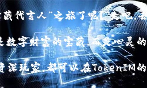   轻松上手TokenIM挖矿，如同找到宝藏！ / 

 guanjianci TokenIM, 挖矿, 加密货币, 区块链 /guanjianci 

什么是TokenIM挖矿？

TokenIM挖矿，可以说是在加密货币世界里的“宝藏猎人”。想象一下，您正站在一个广袤的沙滩上，手握铲子，目光透过耀眼的阳光，试图找到那隐藏在沙子里的金块。而TokenIM挖矿，则是一场在区块链世界里寻找价值的冒险之旅。

实际上，TokenIM是一个加密货币钱包，提供了多种数字资产的管理、交易和挖矿功能。这里的“挖矿”指的是通过计算解决复杂的数学问题，获取相应的加密货币奖励。与其他的挖矿方式不同，TokenIM的特点在于它的用户友好性以及与多种区块链系统的兼容性。

准备工作：创建一个TokenIM账户

开启这场挖矿探险的第一步就是创建一个TokenIM账户。您可能会想：“这就像开宝箱的钥匙吗？”没错！没有账户，您就无法进入这个丰富的数字财富世界。

在TokenIM官网上注册时，您需要提供一些基本信息，比如您的电子邮件地址和密码。记得使用强密码哦！毕竟，谁希望自己的宝藏被小偷光顾呢？

下载和安装TokenIM钱包

完成注册后，接下来是下载和安装TokenIM钱包。这个过程就像是为您的探险装备系统升级，让您拥有更强大的“装备”来探寻更深的海洋。

根据您的操作系统，前往相应的应用商店下载TokenIM钱包。安装完成后，进入钱包，您将看到一个简洁直观的界面，使您茫然无措的状态立刻变得明朗起来。“这就是我等待的神奇之处！”您可能会如此感慨。

如何开始挖矿？

一切准备就绪后，您就可以开始您的TokenIM挖矿之旅了。此时，您或许会有点小紧张，就像第一次踩上滑雪板的新手，心中充满期待和些许害怕。

首先，您需要选择一种支持的加密货币（例如：ETH、BTC等），然后查看当前的挖矿难度和能否获得回报。然后，在TokenIM的界面中找到挖矿选项，按照系统的引导进行设置。通常，只需设置您愿意投入多少算力，系统会自动进行挖矿。

管理您的挖矿收入

在挖矿过程中，您会逐渐开始积累收益。这一过程有点像在烤箱中等待美食出炉，期待的同时又伴随着一丝紧张。“哇，赚到了！这一餐真是值得了！”您可能会欣喜若狂。

注意，收益会根据市场行情和挖矿的难度实时变化。有时您会觉得像是在过山车，一会儿高一会儿低，保持冷静和耐心是成功的关键哦！

常见问题与挖矿小贴士

在进行TokenIM挖矿的过程中，以下是一些可能会遇到的常见问题和应对策略：

ul
    listrong我需要强大的设备吗？/strong不一定！TokenIM提供的挖矿方式相对友好，普通计算机也能参与。只要计算能力合适，您就可以实现收益。/li
    listrong如何提高我的挖矿回报？/strong确保使用最新版本的钱包，定期关注市场趋势，根据行情灵活调整您的挖矿策略非常重要。/li
    listrong挖矿的收益是如何计算的？/strongTokenIM会根据网络难度和个人算力，按时发放挖矿收益。在这里，您需要等候一阵时间，希望能迎来您“满载而归”的时刻！/li
/ul

挖矿的风险：不仅仅是采石头

正如每一场冒险都伴随着风险，TokenIM挖矿也并非风平浪静。市场的波动性可能让您感到焦虑。“每天都在涨！我到底该卖还是该继续持有呢？”这时，理智的判断比热情更为重要。

此外，网络安全也是一个不可忽视的问题。保持警惕，确保使用受信任的网络及设备，不要把私人密钥泄露给他人。

总结：发现属于您的宝藏

无论是TokenIM挖矿，还是其他的挖矿方式，关键在于您是否能够享受这个过程。它就像高尔夫球场上的一场比赛，成功不仅仅是获取丰厚的回报，更在于享受其中的乐趣与激情。

希望以上的分析能够为您的TokenIM挖矿之旅铺平道路。在这个充满创意与机遇的时代，您是否准备好开启您的“宝藏代言人”之旅了呢？“走吧，去寻找那隐藏在区块链海洋里的金矿！”

在追求财富的同时，也许您会收获友谊、经验和无数令人捧腹的故事。愿您在TokenIM的挖矿之路上，寻找到不仅仅是数字财富的宝藏，而是心灵的充实和生活的乐趣。

无需高深的技术背景，就如同游泳的孩子，也可以在温暖的阳光下于游泳池中溅起水花！同时，无论是技术小白还是资深玩家，都可以在TokenIM的世界中，找到他们属于自己的“浪花”。