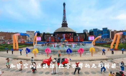 加密空间区块链：数字世界的无形桥梁