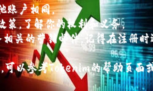 注册Tokenim或任何其他平台通常涉及几个标准步骤。以下是注册Tokenim的一般指南。请注意，你应查看Tokenim的官方网站，确保信息是最新的。

### 注册Tokenim的步骤：

1. **访问官方网站**  
   打开浏览器，输入Tokenim的官方网站地址。

2. **找到注册按钮**  
   在网站首页，通常会有一个“注册”或“创建账户”的按钮，点击进入注册页面。

3. **填写注册表单**  
   在注册表单中，你需要提供一些基本信息，通常包括：
   - 用户名
   - 密码（确保密码复杂且安全）
   - 电子邮件地址
   - 可能还需要填写其他个人信息，如手机号码、真实姓名等

4. **同意服务条款**  
   在填写完信息后，通常需要勾选同意用户协议和隐私政策的选项。

5. **验证信息**  
   有些平台会要求你进行电子邮件验证。你需要去查看你的邮箱，点击Tokenim发送的验证链接。

6. **登录账户**  
   一旦验证通过，你就可以回到Tokenim的网站，使用你的用户名和密码登录。

### 注意事项：

- **安全性**：确保你所使用的密码是独特的，不要与其他账户相同。
- **仔细阅读条款**：在同意服务条款前，最好查看相关政策，了解你的权利和义务。
- **防止垃圾邮件**：如果你的电子邮件不希望收到服务相关的营销邮件，记得在注册时选择相应的选项。

这是注册Tokenim的一般流程。如果你在某一步遇到问题，可以参考Tokenim的帮助页面或联系客服获取支持。